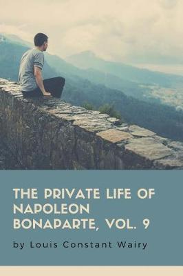 Book cover for The Private Life Of Napoleon Bonaparte, Vol. 9