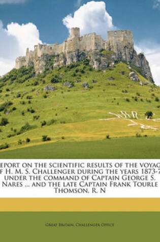 Cover of Report on the Scientific Results of the Voyage of H. M. S. Challenger During the Years 1873-76 Under the Command of Captain George S. Nares ... and the Late Captain Frank Tourle Thomson, R. N Volume 2