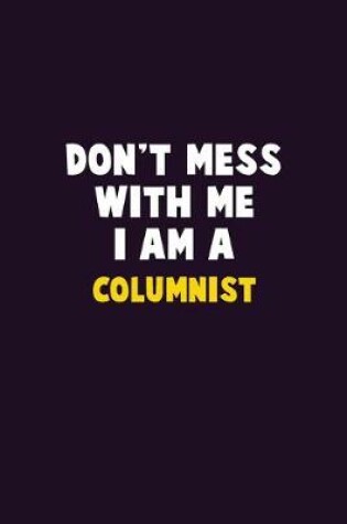 Cover of Don't Mess With Me, I Am A Columnist