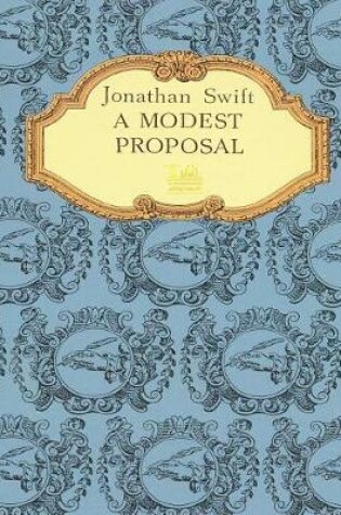 Cover of A Modest Proposal for Preventing the Children of Poor People in Ireland, from Being a Burden on Their Parents or Country, and for Making Them Beneficial to the Publick