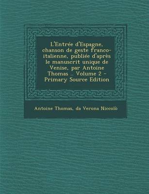 Book cover for L'Entree D'Espagne, Chanson de Geste Franco-Italienne, Publiee D'Apres Le Manuscrit Unique de Venise, Par Antoine Thomas .. Volume 2 - Primary Source Edition