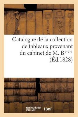 Cover of Catalogue de la Collection de Tableaux Provenant Du Cabinet de M. B***, Vente 21 Mai 1828
