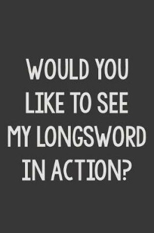 Cover of Would You Like To See My Longsword In Action?