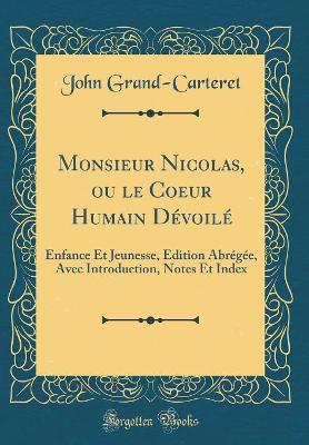 Book cover for Monsieur Nicolas, ou le Coeur Humain Dévoilé: Enfance Et Jeunesse, Édition Abrégée, Avec Introduction, Notes Et Index (Classic Reprint)