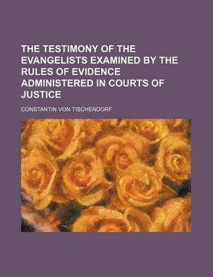 Book cover for The Testimony of the Evangelists Examined by the Rules of Evidence Administered in Courts of Justice