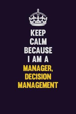 Book cover for Keep Calm Because I Am A Manager, Decision Management