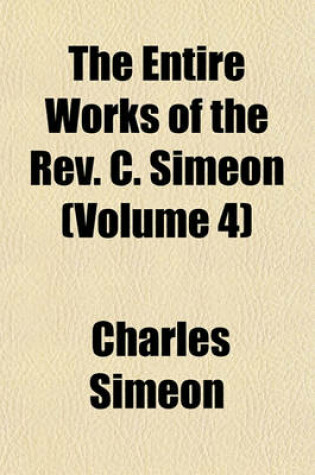 Cover of The Entire Works of the REV. C. Simeon (Volume 4)