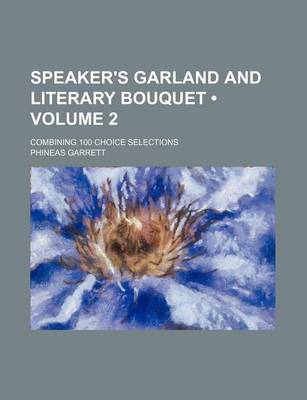 Book cover for Speaker's Garland and Literary Bouquet (Volume 2); Combining 100 Choice Selections