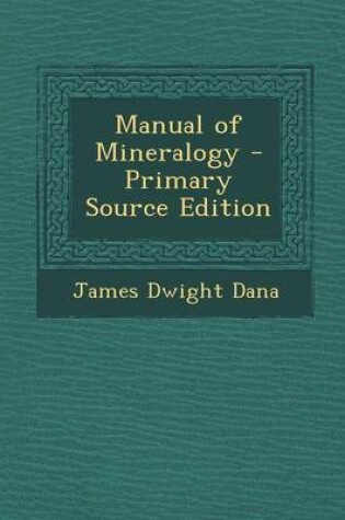 Cover of Manual of Mineralogy - Primary Source Edition