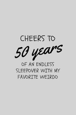 Book cover for Cheers To 50 Years Of An Endless Sleepover With My Weirdo