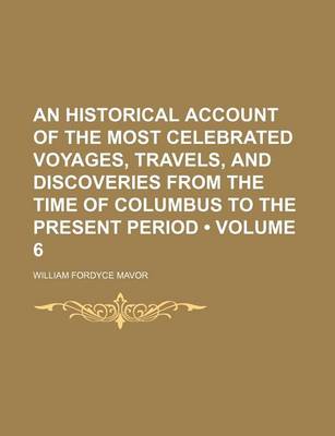 Book cover for An Historical Account of the Most Celebrated Voyages, Travels, and Discoveries from the Time of Columbus to the Present Period (Volume 6)