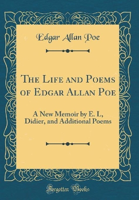 Book cover for The Life and Poems of Edgar Allan Poe: A New Memoir by E. L, Didier, and Additional Poems (Classic Reprint)