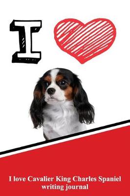 Book cover for I Love Cavalier King Charles Spaniel Writing Journal