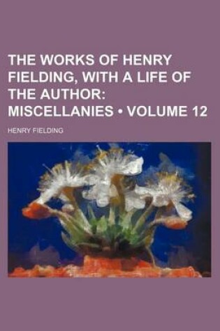 Cover of The Works of Henry Fielding, with a Life of the Author (Volume 12); Miscellanies