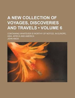 Book cover for A New Collection of Voyages, Discoveries and Travels (Volume 6); Containing Whatever Is Worthy of Notice, in Europe, Asia, Africa and America