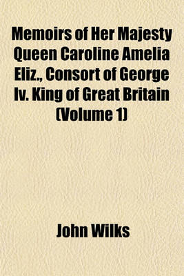 Book cover for Memoirs of Her Majesty Queen Caroline Amelia Eliz., Consort of George IV. King of Great Britain (Volume 1)