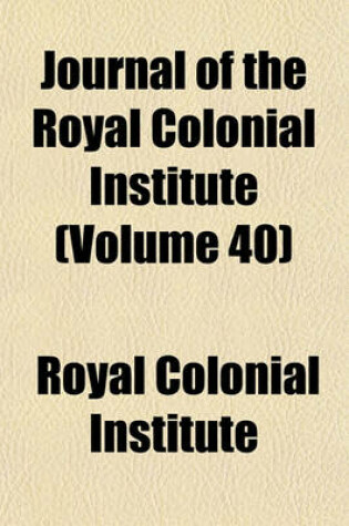 Cover of Journal of the Royal Colonial Institute (Volume 40)