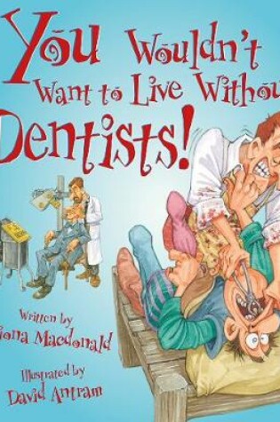 Cover of You Wouldn't Want To Live Without Dentists!