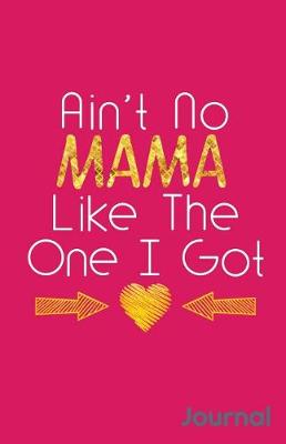 Book cover for Ain't No Mama Like the One I Got Journal
