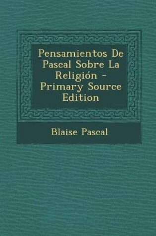 Cover of Pensamientos De Pascal Sobre La Religión - Primary Source Edition