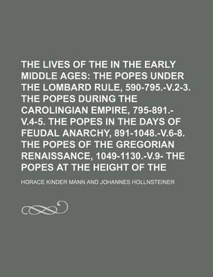 Book cover for The Lives of the Popes in the Early Middle Ages; The Popes Under the Lombard Rule, 590-795.-V.2-3. the Popes During the Carolingian Empire, 795-891.-V.4-5. the Popes in the Days of Feudal Anarchy, 891-1048.-V.6-8. the Popes of the Gregorian Renaissance,