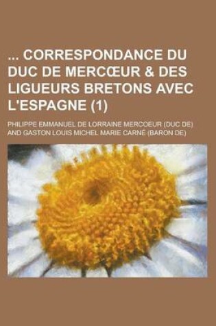 Cover of Correspondance Du Duc de Merc Ur & Des Ligueurs Bretons Avec L'Espagne (1)