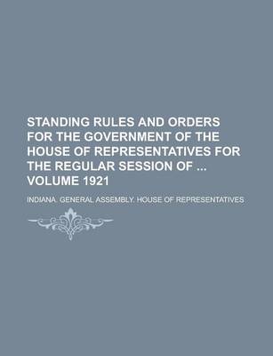 Book cover for Standing Rules and Orders for the Government of the House of Representatives for the Regular Session of Volume 1921