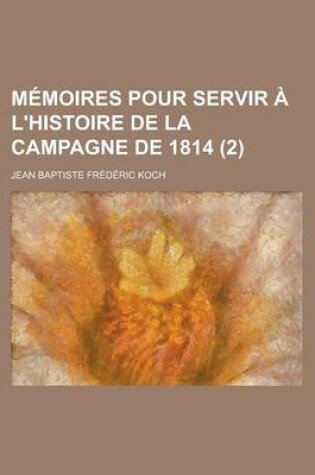 Cover of Memoires Pour Servir A L'Histoire de La Campagne de 1814 (2)