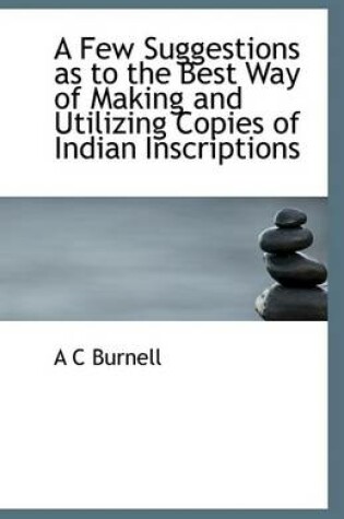 Cover of A Few Suggestions as to the Best Way of Making and Utilizing Copies of Indian Inscriptions