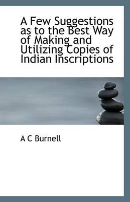 Book cover for A Few Suggestions as to the Best Way of Making and Utilizing Copies of Indian Inscriptions