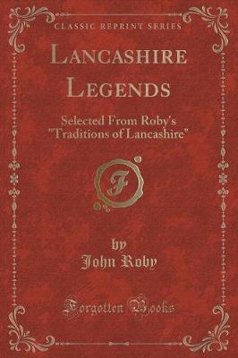 Book cover for Lancashire Legends: Selected From Roby's "Traditions of Lancashire" (Classic Reprint)