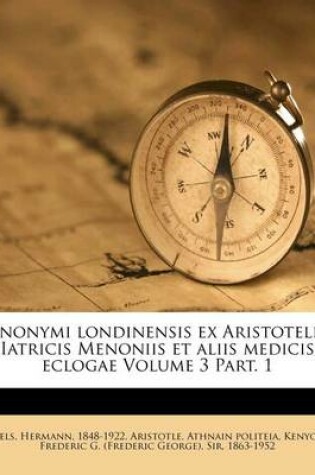 Cover of Anonymi Londinensis Ex Aristotelis Iatricis Menoniis Et Aliis Medicis Eclogae Volume 3 Part. 1