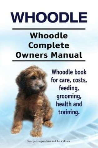 Cover of Whoodle. Whoodle Complete Owners Manual. Whoodle book for care, costs, feeding, grooming, health and training.
