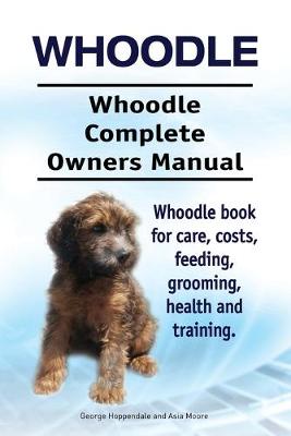 Book cover for Whoodle. Whoodle Complete Owners Manual. Whoodle book for care, costs, feeding, grooming, health and training.