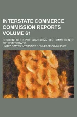 Cover of Interstate Commerce Commission Reports Volume 61; Decisions of the Interstate Commerce Commission of the United States