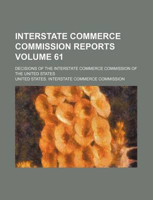 Book cover for Interstate Commerce Commission Reports Volume 61; Decisions of the Interstate Commerce Commission of the United States