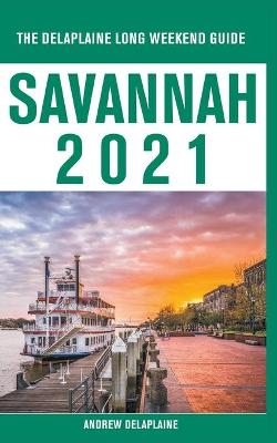 Book cover for Savannah - The Delaplaine 2021 Long Weekend Guide