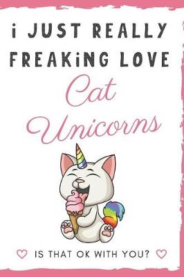 Book cover for I Just Really Freaking Love Cat Unicorns. Is That OK With You?