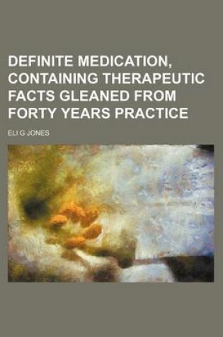 Cover of Definite Medication, Containing Therapeutic Facts Gleaned from Forty Years Practice