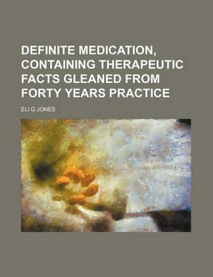 Book cover for Definite Medication, Containing Therapeutic Facts Gleaned from Forty Years Practice