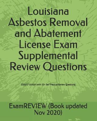 Book cover for Louisiana Asbestos Removal and Abatement License Exam Supplemental Review Questions 2016/17 Edition