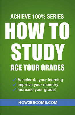 Book cover for How to Study: Ace Your Grades: Achieve 100% Series Revision/Study Guide