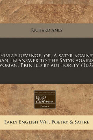 Cover of Sylvia's Revenge, Or, a Satyr Against Man; In Answer to the Satyr Against Woman. Printed by Authority. (1692)