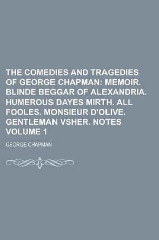Cover of The Comedies and Tragedies of George Chapman Volume 1