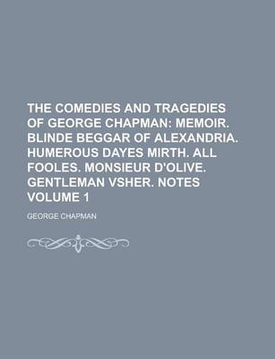 Book cover for The Comedies and Tragedies of George Chapman Volume 1