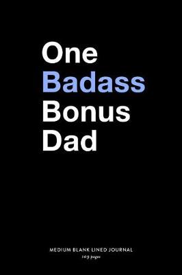 Book cover for One Badass Bonus Dad, Medium Blank Lined Journal, 109 Pages