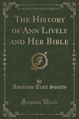 Book cover for The History of Ann Lively and Her Bible (Classic Reprint)