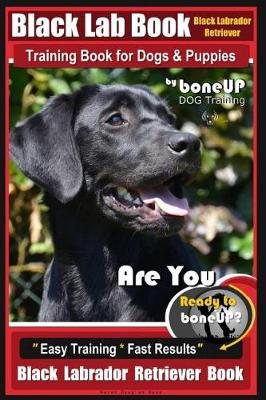 Book cover for Black Lab, Black Labrador Retriever Training Book for Dogs & Puppies by Boneup Dog Training