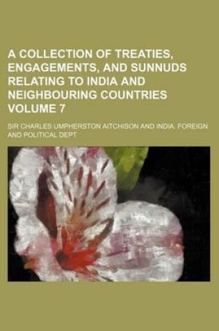 Cover of A Collection of Treaties, Engagements, and Sunnuds Relating to India and Neighbouring Countries Volume 7