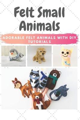 Book cover for Felt Small Animals